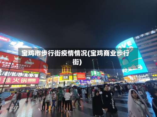 宝鸡市步行街疫情情况(宝鸡商业步行街)-第1张图片