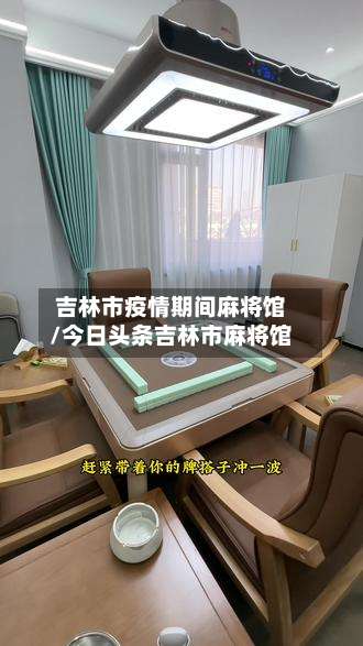 吉林市疫情期间麻将馆/今日头条吉林市麻将馆-第1张图片