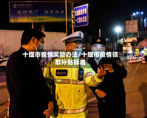 十堰市疫情奖励办法/十堰市疫情领取补贴标准-第1张图片