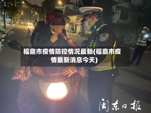 福鼎市疫情防控情况最新(福鼎市疫情最新消息今天)-第1张图片