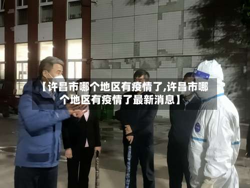 【许昌市哪个地区有疫情了,许昌市哪个地区有疫情了最新消息】-第2张图片