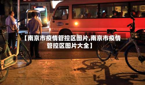 【南京市疫情管控区图片,南京市疫情管控区图片大全】-第1张图片
