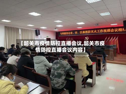 【韶关市疫情防控直播会议,韶关市疫情防控直播会议内容】-第2张图片