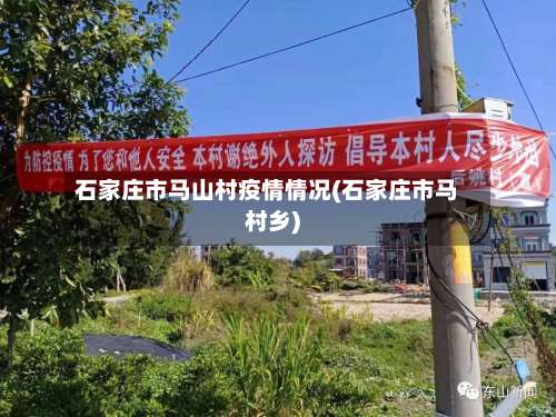 石家庄市马山村疫情情况(石家庄市马村乡)-第1张图片