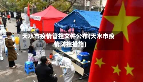 天水市疫情管控文件公布(天水市疫情防控措施)-第1张图片