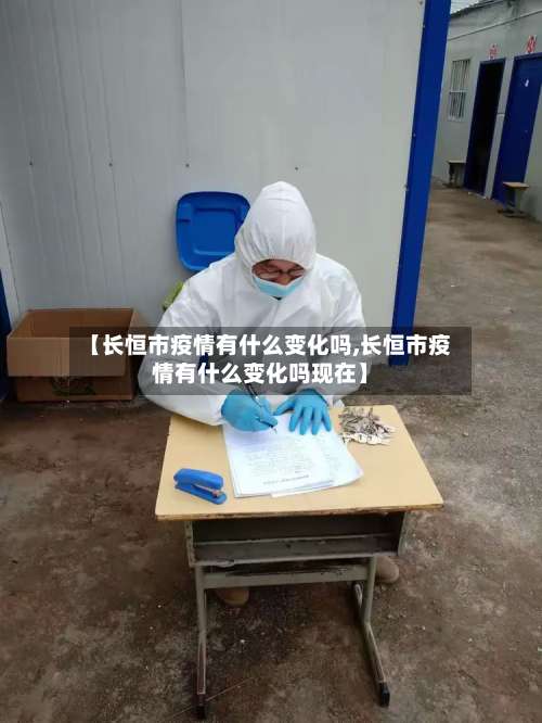 【长恒市疫情有什么变化吗,长恒市疫情有什么变化吗现在】-第1张图片