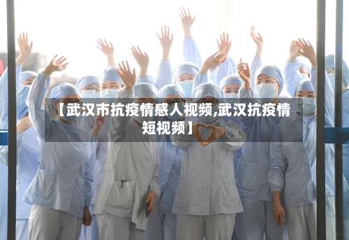【武汉市抗疫情感人视频,武汉抗疫情短视频】-第1张图片