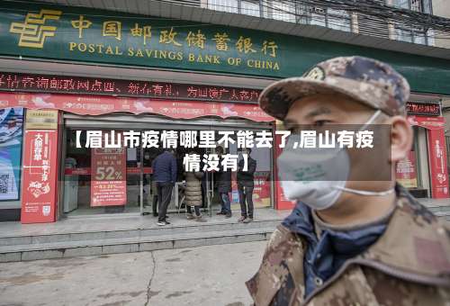 【眉山市疫情哪里不能去了,眉山有疫情没有】-第1张图片