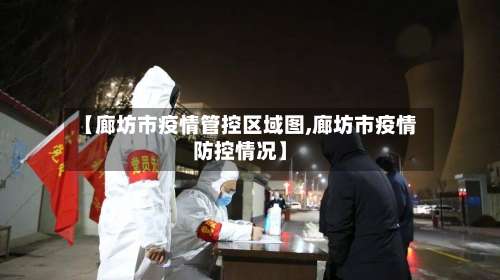 【廊坊市疫情管控区域图,廊坊市疫情防控情况】-第1张图片