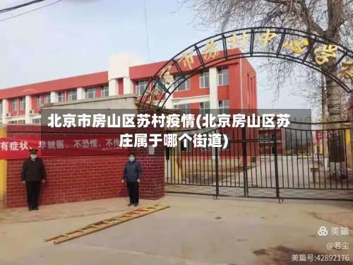 北京市房山区苏村疫情(北京房山区苏庄属于哪个街道)-第3张图片
