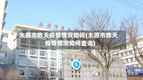 太原市昨天疫情情况如何(太原市昨天疫情情况如何查询)-第1张图片