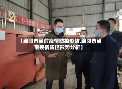 【绵阳市当前疫情防控形势,绵阳市当前疫情防控形势分析】-第1张图片