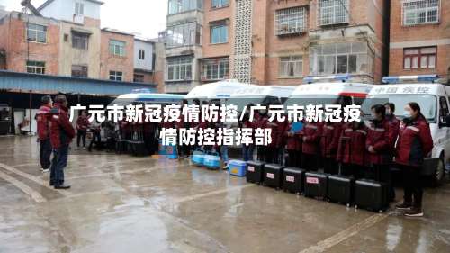 广元市新冠疫情防控/广元市新冠疫情防控指挥部-第1张图片