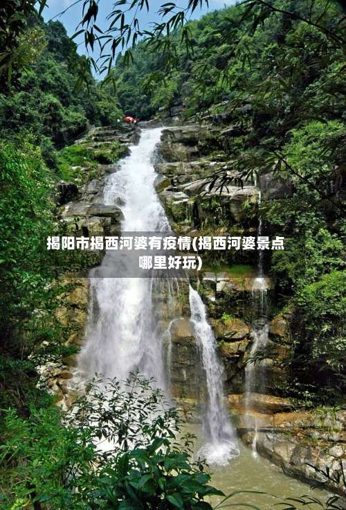 揭阳市揭西河婆有疫情(揭西河婆景点哪里好玩)-第1张图片