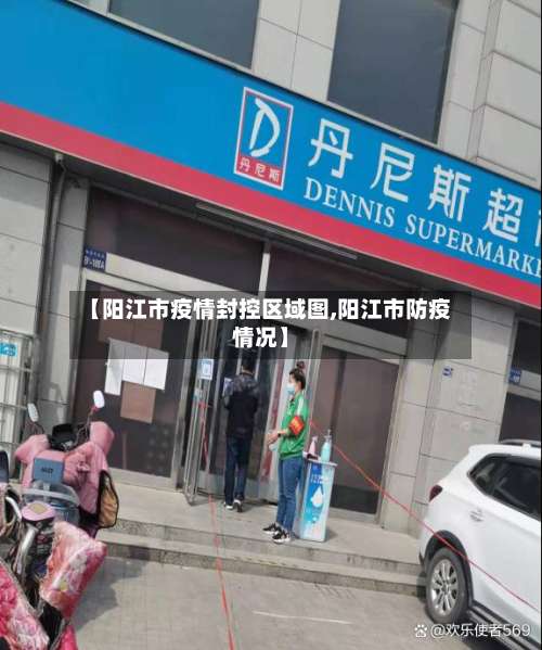 【阳江市疫情封控区域图,阳江市防疫情况】-第1张图片