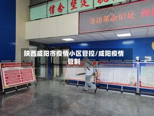 陕西咸阳市疫情小区管控/咸阳疫情管制-第1张图片