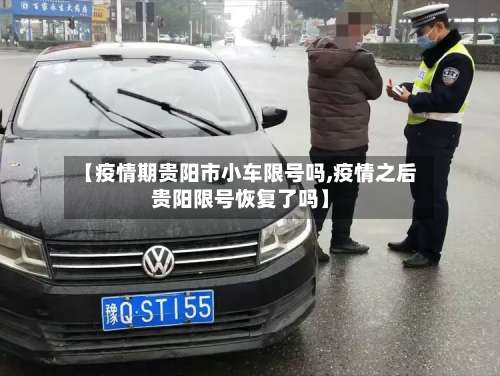 【疫情期贵阳市小车限号吗,疫情之后贵阳限号恢复了吗】-第1张图片