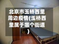 北京市玉桥西里周边疫情(玉桥西里属于哪个街道)-第1张图片