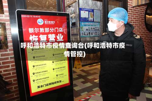 呼和浩特市疫情查询台(呼和浩特市疫情管控)-第2张图片