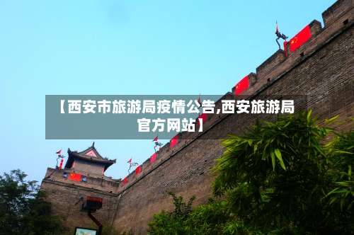 【西安市旅游局疫情公告,西安旅游局官方网站】-第1张图片