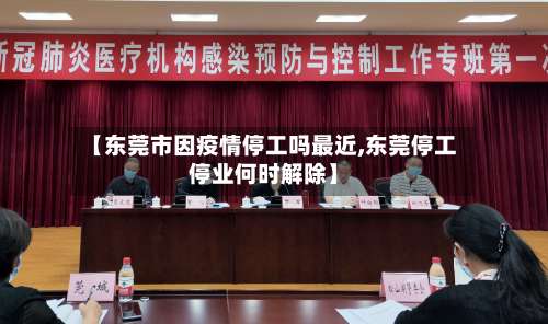 【东莞市因疫情停工吗最近,东莞停工停业何时解除】-第1张图片