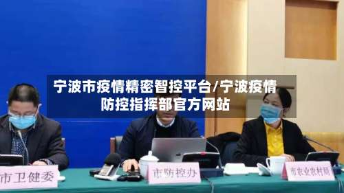 宁波市疫情精密智控平台/宁波疫情防控指挥部官方网站-第3张图片