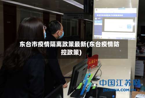 东台市疫情隔离政策最新(东台疫情防控政策)-第2张图片