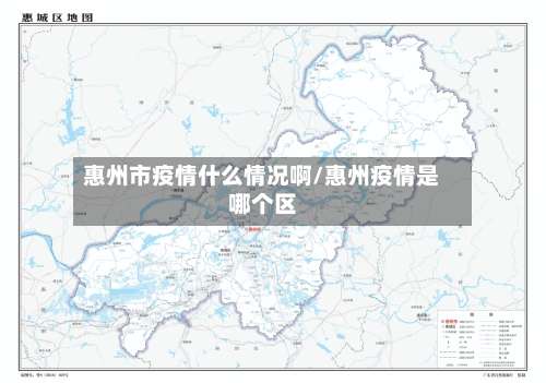 惠州市疫情什么情况啊/惠州疫情是哪个区-第1张图片