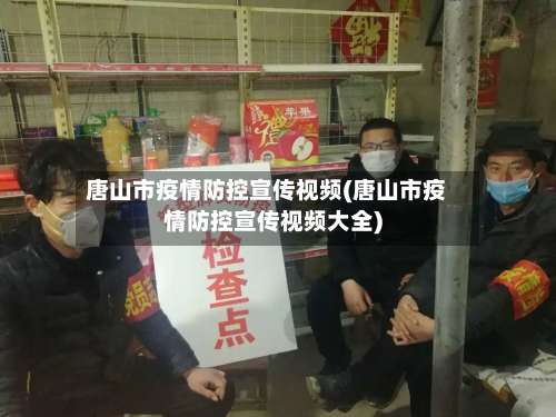 唐山市疫情防控宣传视频(唐山市疫情防控宣传视频大全)-第2张图片