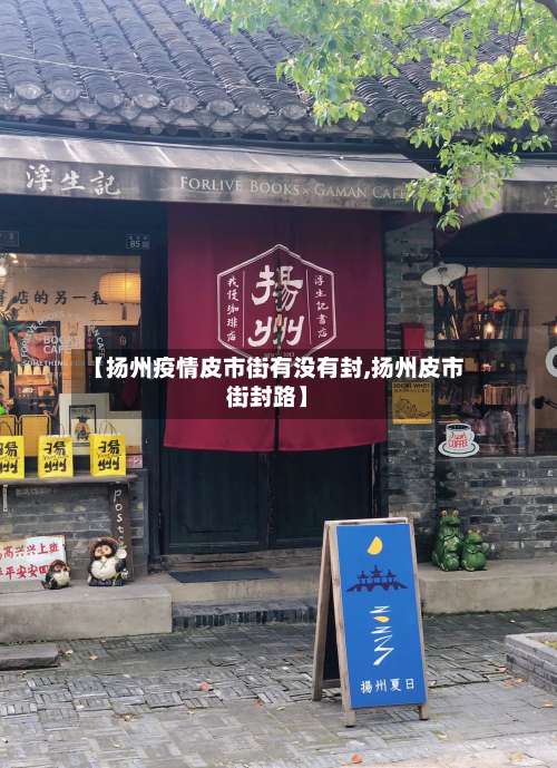 【扬州疫情皮市街有没有封,扬州皮市街封路】-第1张图片