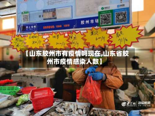 【山东胶州市有疫情吗现在,山东省胶州市疫情感染人数】-第3张图片