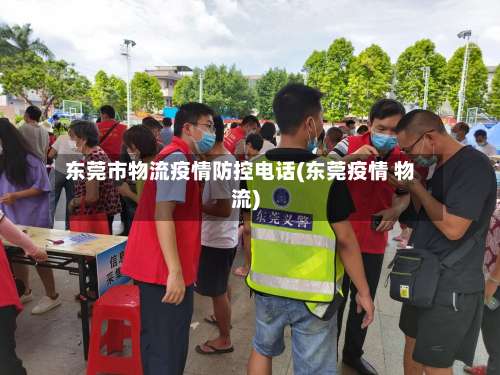 东莞市物流疫情防控电话(东莞疫情 物流)-第1张图片
