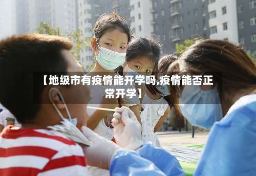 【地级市有疫情能开学吗,疫情能否正常开学】-第2张图片
