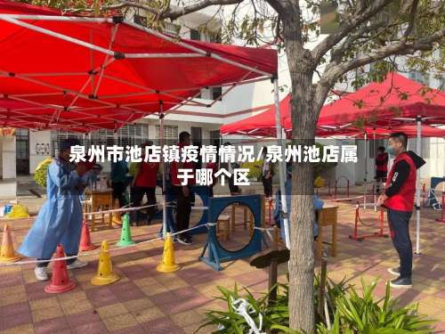 泉州市池店镇疫情情况/泉州池店属于哪个区-第2张图片