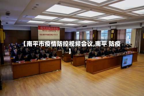 【南平市疫情防控视频会议,南平 防疫】-第3张图片