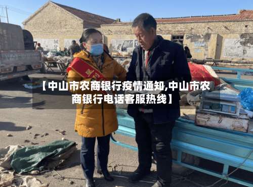 【中山市农商银行疫情通知,中山市农商银行电话客服热线】-第2张图片