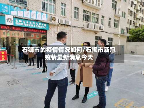 石狮市的疫情情况如何/石狮市新冠疫情最新消息今天-第2张图片