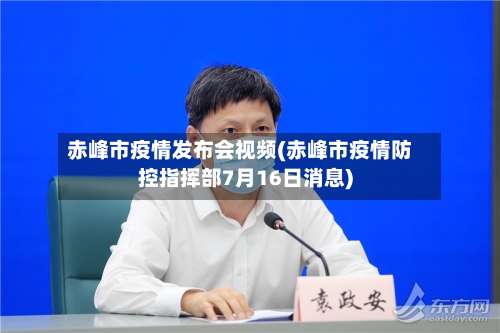 赤峰市疫情发布会视频(赤峰市疫情防控指挥部7月16日消息)-第1张图片