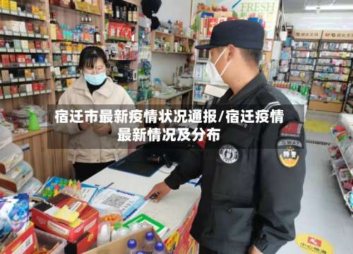 宿迁市最新疫情状况通报/宿迁疫情最新情况及分布-第1张图片