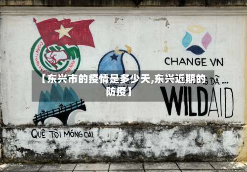 【东兴市的疫情是多少天,东兴近期的防疫】-第1张图片