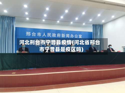 河北刑台市宁晋县疫情(河北省邢台市宁晋县是疫区吗)-第1张图片