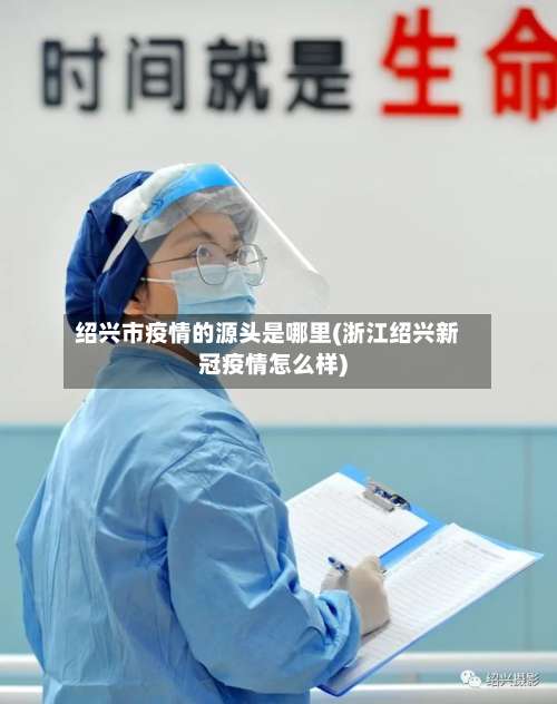 绍兴市疫情的源头是哪里(浙江绍兴新冠疫情怎么样)-第1张图片