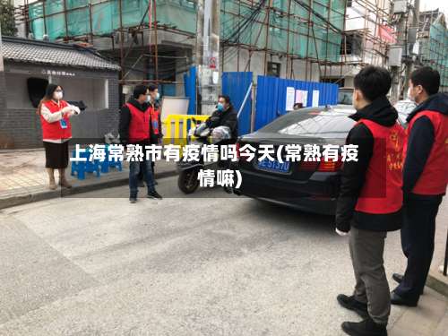 上海常熟市有疫情吗今天(常熟有疫情嘛)-第1张图片