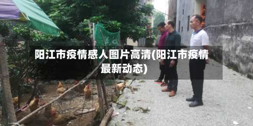 阳江市疫情感人图片高清(阳江市疫情最新动态)-第1张图片