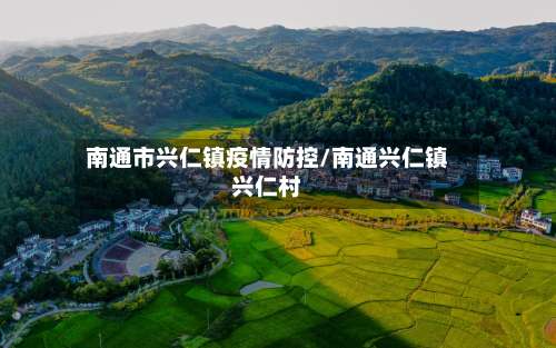 南通市兴仁镇疫情防控/南通兴仁镇兴仁村-第1张图片
