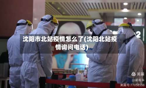 沈阳市北站疫情怎么了(沈阳北站疫情询问电话)-第1张图片