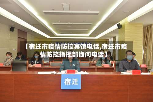 【宿迁市疫情防控宾馆电话,宿迁市疫情防控指挥部询问电话】-第2张图片
