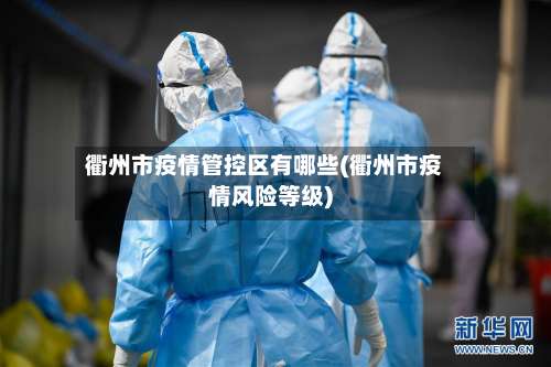 衢州市疫情管控区有哪些(衢州市疫情风险等级)-第3张图片