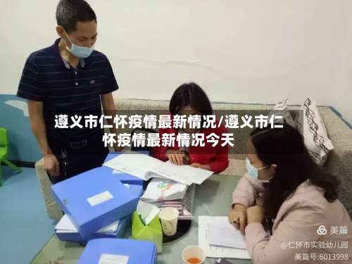 遵义市仁怀疫情最新情况/遵义市仁怀疫情最新情况今天-第1张图片