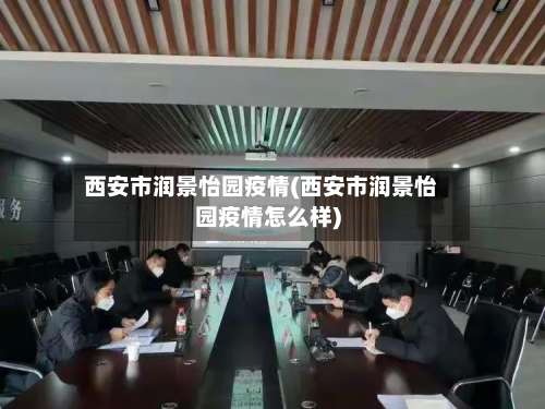 西安市润景怡园疫情(西安市润景怡园疫情怎么样)-第1张图片